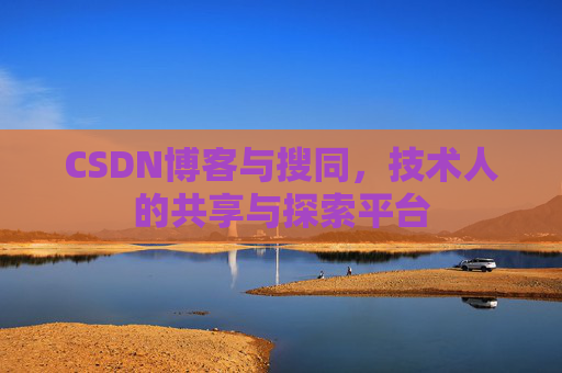 CSDN博客与搜同，技术人的共享与探索平台