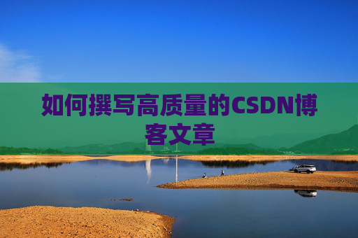 如何撰写高质量的CSDN博客文章