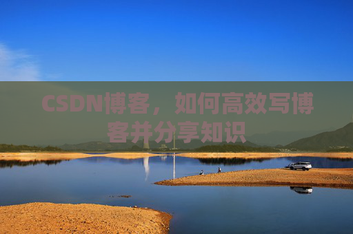 CSDN博客，如何高效写博客并分享知识