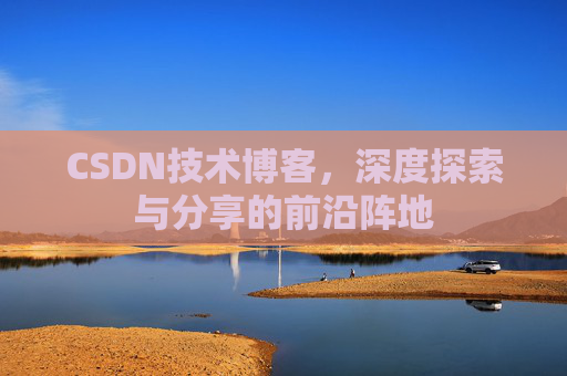 CSDN技术博客，深度探索与分享的前沿阵地