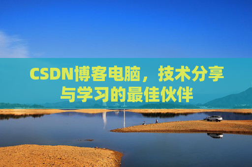 CSDN博客电脑，技术分享与学习的最佳伙伴